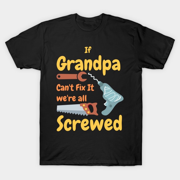 If Grandpa Can't Fix It We're All Screwed T-Shirt by Happysphinx
